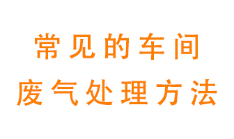 常見(jiàn)的廢氣處理方法有哪些